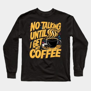 Steamy Sips: No Talking Until I Get My Coffee Long Sleeve T-Shirt